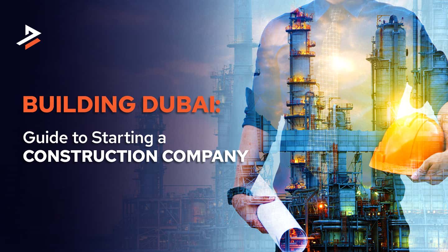 How to Open a Construction Company in Dubai?