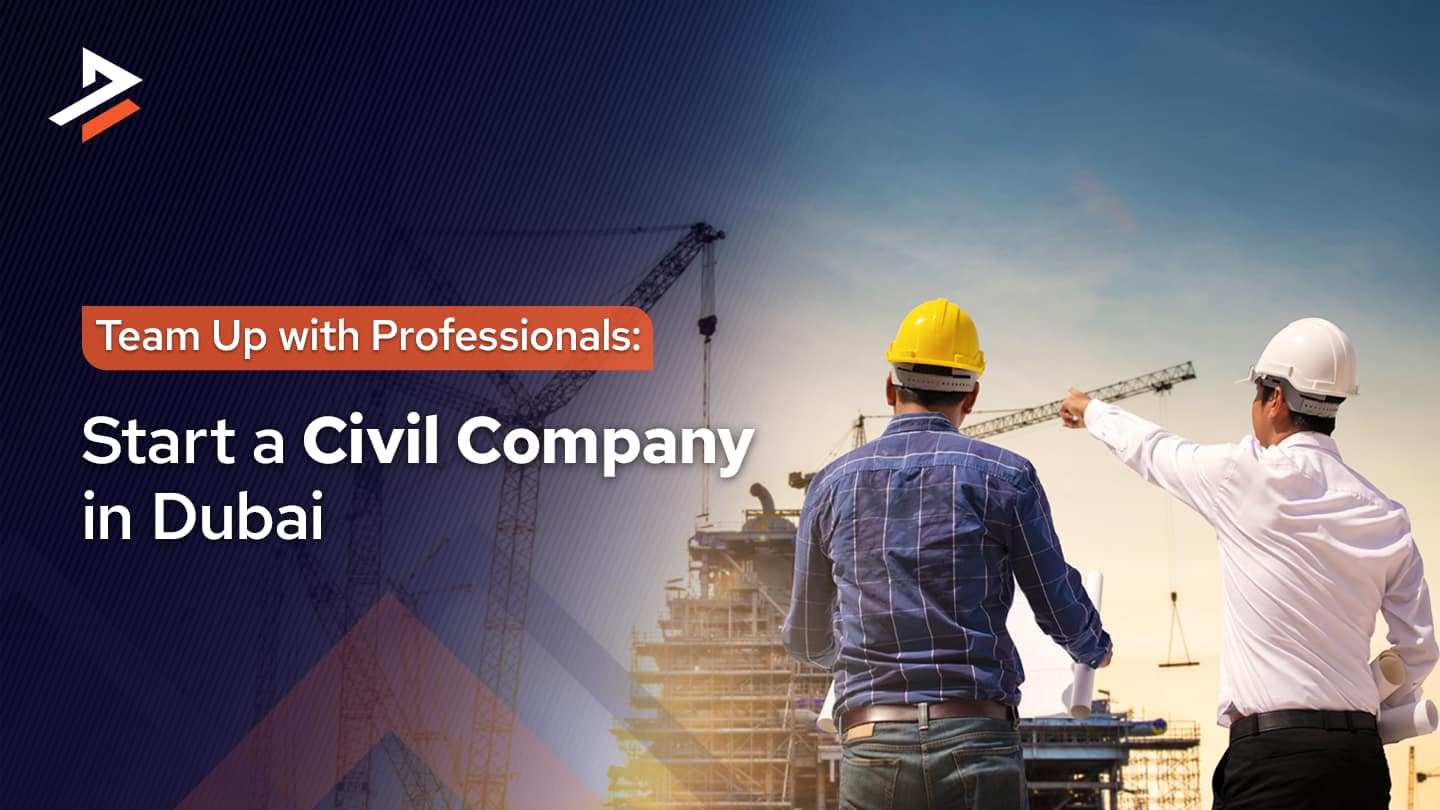 Start Your Civil Company in Dubai – A Complete Guide