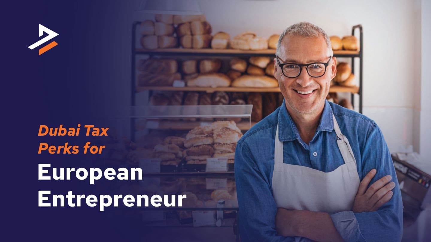 Dubai Tax Advantages for Europeans: What You Need to Know