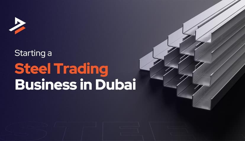 How to Start a Steel Trading Business in Dubai | 2026 Guide